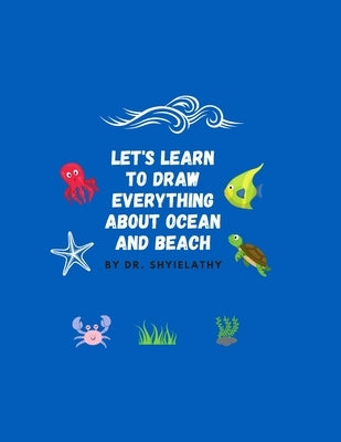 Let's Learn To Draw Everything about Ocean and Beach.: Suitable for kids ato 3-10 who loves the theme ocean and beach. by Arumugam, Shyielathy