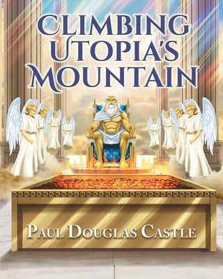 Climbing Utopia's Mountain by Paul Douglas Castle