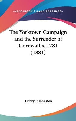 The Yorktown Campaign and the Surrender of Cornwallis, 1781 (1881) by Johnston, Henry P.