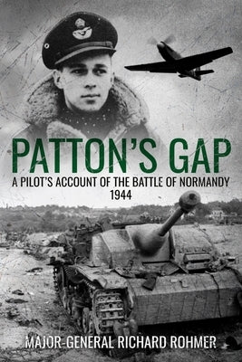 Patton's Gap: A Pilot's Account of the Battle of Normandy by Rohmer, Richard