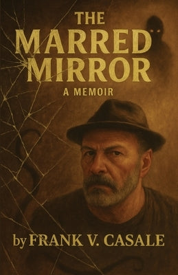 The Marred Mirror - A Memoir by Casale, Frank Vincent