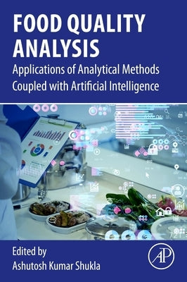 Food Quality Analysis: Applications of Analytical Methods Coupled with Artificial Intelligence by Shukla, Ashutosh Kumar