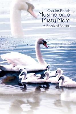 Musing on a Misty Morn: A Book of Poetry by Roach, Charles
