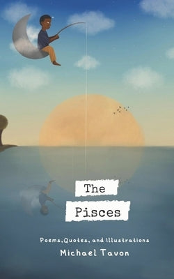 The Pisces: Poems, Quotes, and Illustrations by Tavon, Michael
