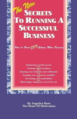 The New Secrets To Running A Successful Business: (How to Have Fun Getting More Business) by Rose, Angelica