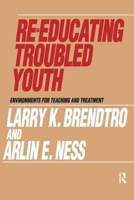 Re-educating Troubled Youth by Brendtro, Larry K.