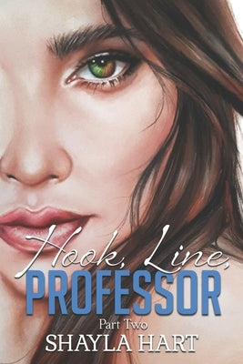 Hook, Line Professor -- A Student/Professor Forbidden Romance. #2: Part II by Hart, Shayla