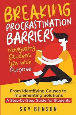 Breaking Procrastination Barriers - Navigating Student Life with Purpose by Benson, Sky