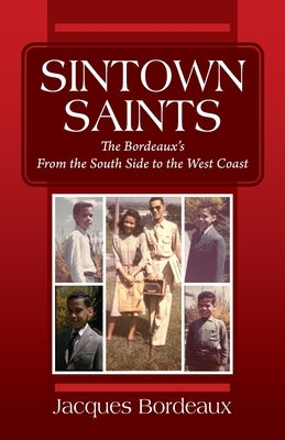 Sintown Saints: The Bordeaux's From the South Side to the West Coast by Bordeaux, Jacques