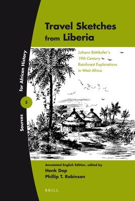Travel Sketches from Liberia: Johann Büttikofer's 19th Century Rainforest Explorations in West Africa. Annotated English Edition by Robinson, Phillip