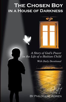 The chosen boy in the house of darkness by Adrien, Philogene J.