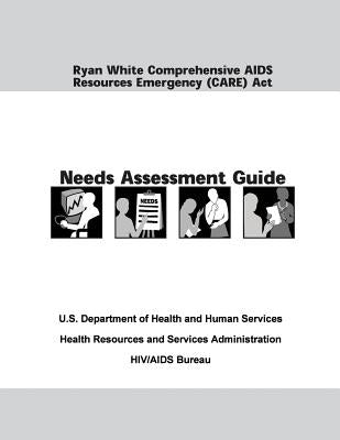 Ryan White Comprehensive AIDS Resources Emergency (CARE) Act Needs Assessment Guide by Administration, Health Resources and Ser