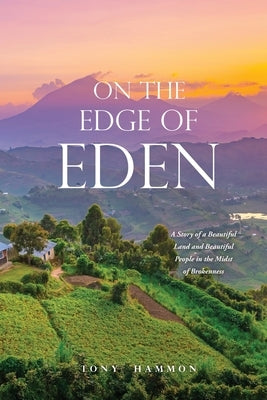 On the Edge of Eden: A Story of a Beautiful Land and Beautiful People in the Midst of Brokenness by Hammon, Tony