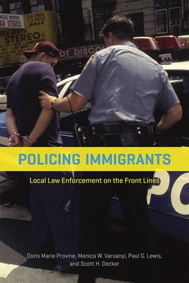 Policing Immigrants: Local Law Enforcement on the Front Lines by Provine, Doris Marie