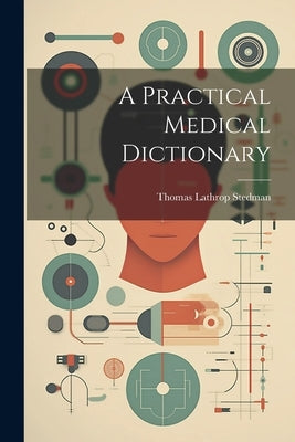 A Practical Medical Dictionary by Stedman, Thomas Lathrop