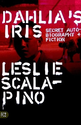 Dahlia's Iris: Secret Autobiography and Fiction by Scalapino, Leslie