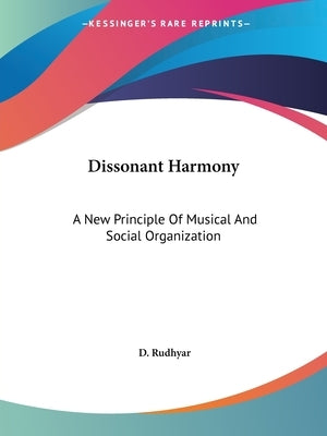 Dissonant Harmony: A New Principle Of Musical And Social Organization by Rudhyar, D.