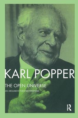 The Open Universe: An Argument for Indeterminism from the PostScript to the Logic of Scientific Discovery by Popper, Karl