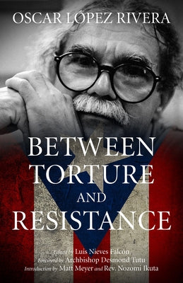 Oscar López Rivera: Between Torture and Resistance by Nieves Falcón, Luis