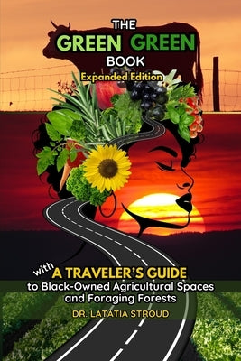 The Green Green Book: Expanded Edition with a Traveler's Guide to Black-Owned Agricultural Spaces and Foraging Forests by Stroud, Latatia