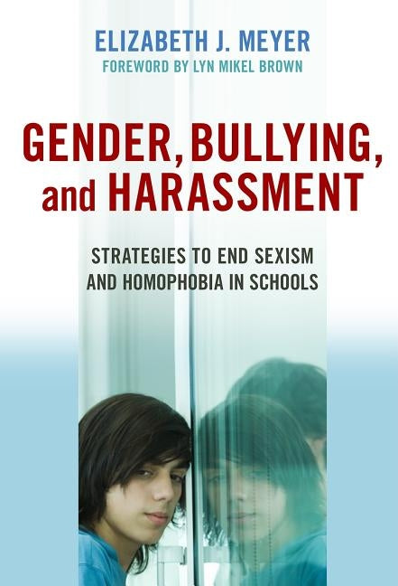 Gender, Bullying, and Harassment: Strategies to End Sexism and Homophobia in Schools by Meyer, Elizabeth J.