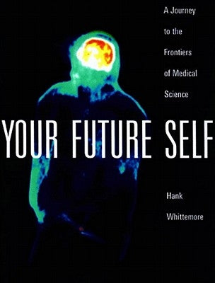 Your Future Self: A Journey to the Frontiers of Molecular Medicine by Whittemore, Hank