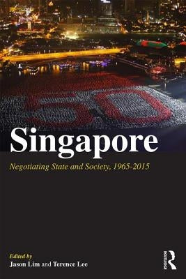 Singapore: Negotiating State and Society, 1965-2015 by Lim, Jason