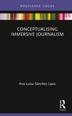 Conceptualising Immersive Journalism by Sánchez Laws, Ana Luisa