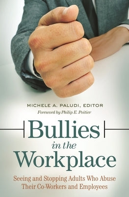 Bullies in the Workplace: Seeing and Stopping Adults Who Abuse Their Co-Workers and Employees by Poitier, Philip E.