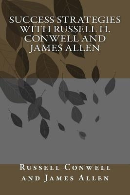 Success Strategies with Russell H. Conwell and James Allen by Allen, James