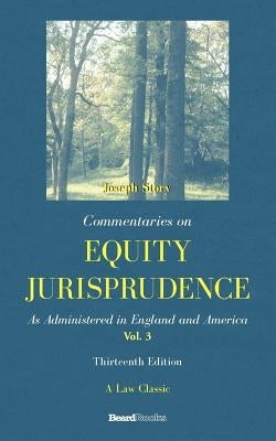 Commentaries on Equity Jurisprudence: As Administered in England and America by Story, Joseph