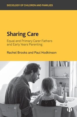 Sharing Care: Equal and Primary Carer Fathers and Early Years Parenting by Brooks, Rachel