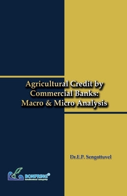 Agricultural Credit by Commercial Banks Macro & Micro Analysis by Sengottuvel, Dr E. P.