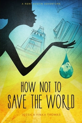 How Not to Save the World by Thomas, Jessica Yinka