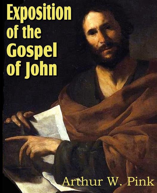 Exposition of the Gospel of John by Pink, Arthur W.