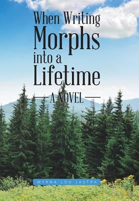 When Writing Morphs into a Lifetime by Myrna Lou Jastra