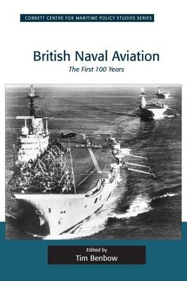 British Naval Aviation: The First 100 Years by Benbow, Tim