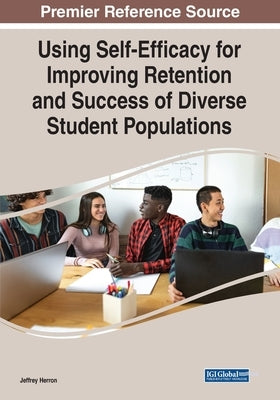 Using Self-Efficacy for Improving Retention and Success of Diverse Student Populations by Herron, Jeffrey