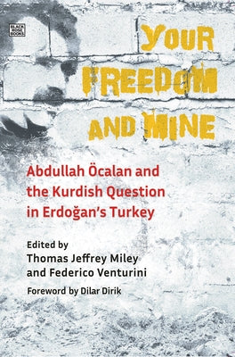 Your Freedom and Mine: Abdullah Ocalan and the Kurdish Question in Erdogan's Turkey by Miley, Thomas Jeffrey