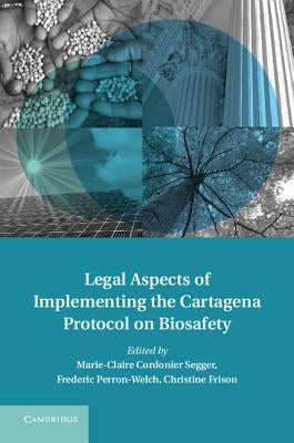 Legal Aspects of Implementing the Cartagena Protocol on Biosafety by Cordonier Segger, Marie-Claire