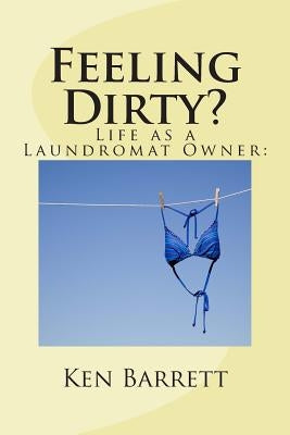 Feeling Dirty?: Life As A Laundromat Owner by Barrett, Ken