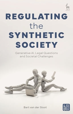 Regulating the Synthetic Society: Generative Ai, Legal Questions, and Societal Challenges by Sloot, Bart Van Der