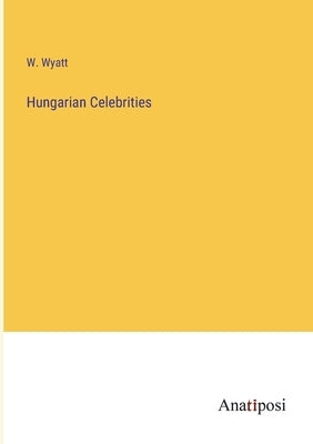 Hungarian Celebrities by Wyatt, W.