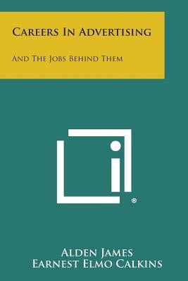 Careers in Advertising: And the Jobs Behind Them by James, Alden
