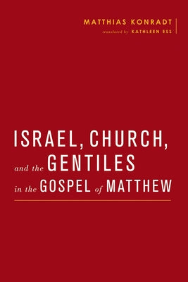 Israel, Church, and the Gentiles in the Gospel of Matthew by Konradt, Matthias