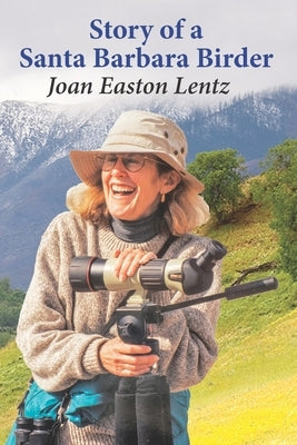 Story of a Santa Barbara Birder by Lentz, Joan Easton