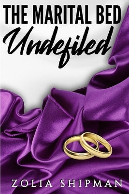 The Marital Bed Undefiled by Shipman, Zolia
