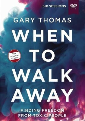 When to Walk Away Video Study: Finding Freedom from Toxic People by Thomas, Gary