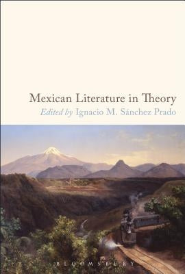 Mexican Literature in Theory by Prado, Ignacio M. Sánchez