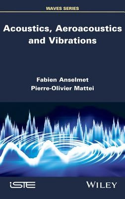 Acoustics, Aeroacoustics and Vibrations by Anselmet, Fabien